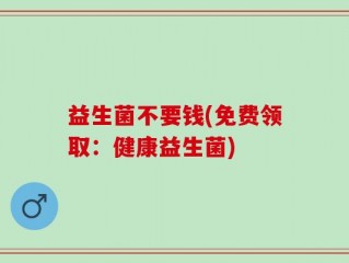 益生菌不要钱(免费领取：健康益生菌)