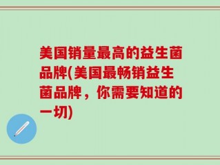 美国销量最高的益生菌品牌(美国最畅销益生菌品牌，你需要知道的一切)