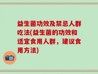益生菌功效及禁忌人群吃法(益生菌的功效和适宜食用人群，建议食用方法)