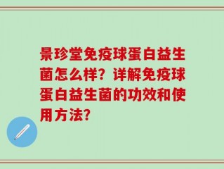 景珍堂免疫球蛋白益生菌怎么样？详解免疫球蛋白益生菌的功效和使用方法？