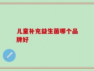 儿童补充益生菌哪个品牌好