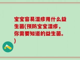 宝宝容易湿疹用什么益生菌(预防宝宝湿疹，你需要知道的益生菌。)