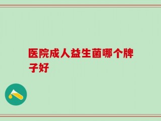 医院成人益生菌哪个牌子好