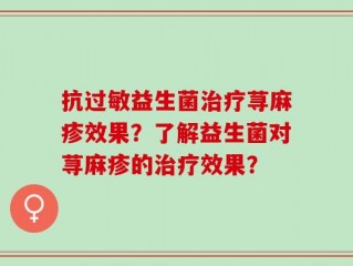 抗过敏益生菌治疗荨麻疹效果？了解益生菌对荨麻疹的治疗效果？