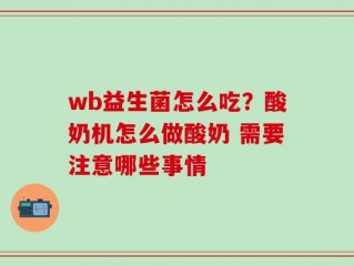 wb益生菌怎么吃？酸奶机怎么做酸奶 需要注意哪些事情