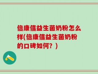 倍康僖益生菌奶粉怎么样(倍康僖益生菌奶粉的口碑如何？)