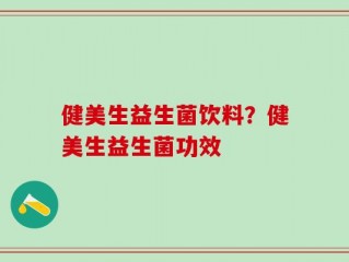 健美生益生菌饮料？健美生益生菌功效