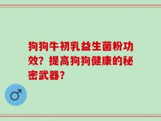 狗狗牛初乳益生菌粉功效？提高狗狗健康的秘密武器？