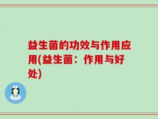 益生菌的功效与作用应用(益生菌：作用与好处)