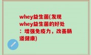 whey益生菌(发现whey益生菌的好处：增强免疫力，改善肠道健康)