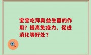 宝宝吃拜奥益生菌的作用？提高免疫力、促进消化等好处？