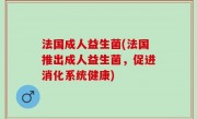 法国成人益生菌(法国推出成人益生菌，促进消化系统健康)