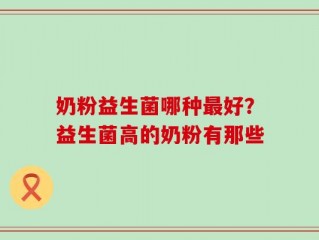 奶粉益生菌哪种最好？益生菌高的奶粉有那些