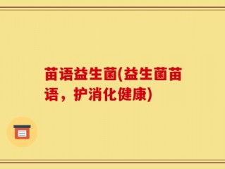 苗语益生菌(益生菌苗语，护消化健康)