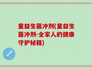 童益生菌冲剂(童益生菌冲剂-全家人的健康守护秘籍)