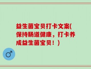 益生菌宝贝打卡文案(保持肠道健康，打卡养成益生菌宝贝！)