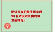 促进长肉的益生菌有哪些(有效促进长肉的益生菌推荐)