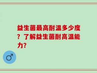 益生菌最高耐温多少度？了解益生菌耐高温能力？