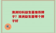 澳洲妇科益生菌推荐牌子？澳洲益生菌哪个牌子好