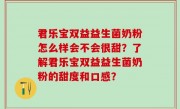 君乐宝双益益生菌奶粉怎么样会不会很甜？了解君乐宝双益益生菌奶粉的甜度和口感？