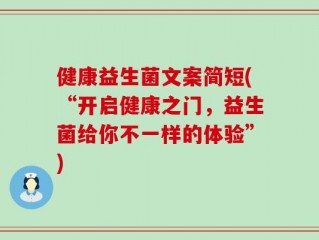 健康益生菌文案简短(“开启健康之门，益生菌给你不一样的体验”)