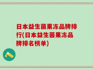 日本益生菌果冻品牌排行(日本益生菌果冻品牌排名榜单)