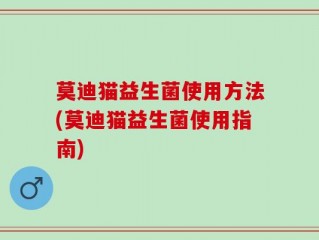莫迪猫益生菌使用方法(莫迪猫益生菌使用指南)