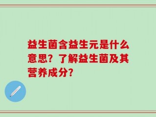 益生菌含益生元是什么意思？了解益生菌及其营养成分？