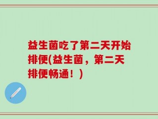 益生菌吃了第二天开始排便(益生菌，第二天排便畅通！)