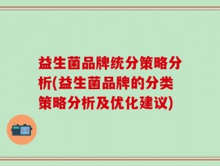 益生菌品牌统分策略分析(益生菌品牌的分类策略分析及优化建议)