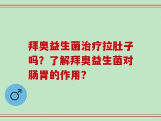 拜奥益生菌治疗拉肚子吗？了解拜奥益生菌对肠胃的作用？