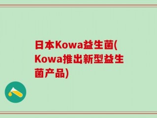日本Kowa益生菌(Kowa推出新型益生菌产品)