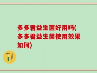 多多君益生菌好用吗(多多君益生菌使用效果如何)