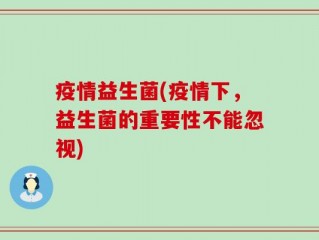 疫情益生菌(疫情下，益生菌的重要性不能忽视)