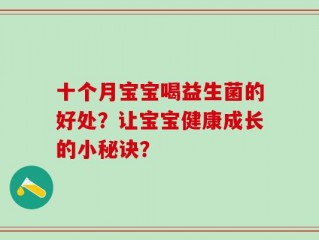 十个月宝宝喝益生菌的好处？让宝宝健康成长的小秘诀？