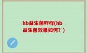 hb益生菌咋样(hb益生菌效果如何？)