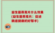 益生菌燕麦片什么效果(益生菌燕麦片：促进肠道健康的好帮手)