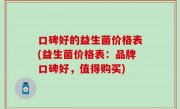 口碑好的益生菌价格表(益生菌价格表：品牌口碑好，值得购买)