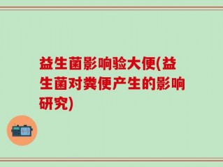 益生菌影响验大便(益生菌对粪便产生的影响研究)
