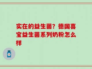 实在的益生菌？德国喜宝益生菌系列奶粉怎么样