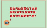 益生元益生菌吃了会放屁吗(益生元及益生菌是否会导致肠胃气胀？)