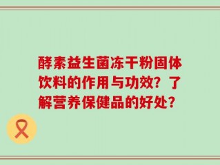 酵素益生菌冻干粉固体饮料的作用与功效？了解营养保健品的好处？