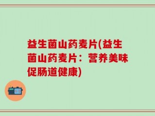 益生菌山药麦片(益生菌山药麦片：营养美味促肠道健康)