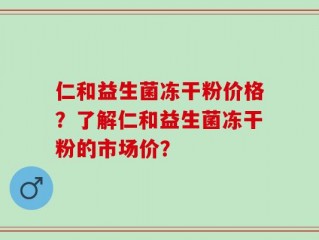 仁和益生菌冻干粉价格？了解仁和益生菌冻干粉的市场价？