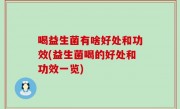喝益生菌有啥好处和功效(益生菌喝的好处和功效一览)