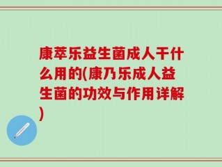 康萃乐益生菌成人干什么用的(康乃乐成人益生菌的功效与作用详解)