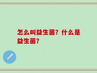 怎么叫益生菌？什么是益生菌？