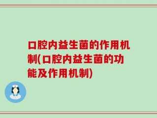 口腔内益生菌的作用机制(口腔内益生菌的功能及作用机制)
