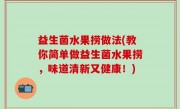 益生菌水果捞做法(教你简单做益生菌水果捞，味道清新又健康！)