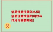倍恩佳益生菌怎么样(倍恩佳益生菌的功效与作用你需要知道)